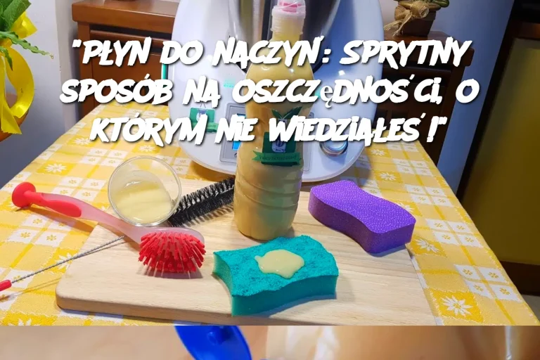 "Płyn do naczyń: Sprytny sposób na oszczędności, o którym nie wiedziałeś!"