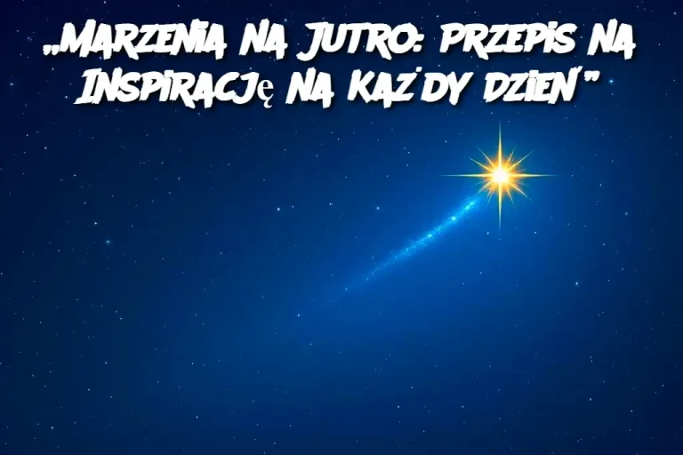 „Marzenia na Jutro: Przepis na Inspirację na Każdy Dzień”