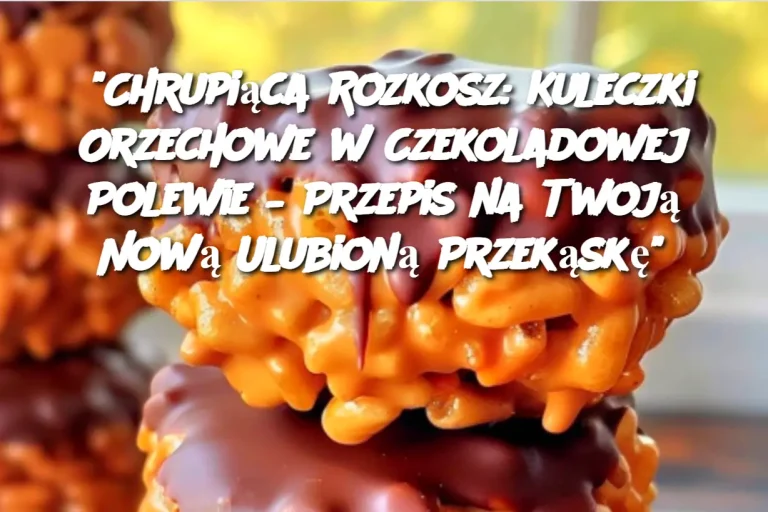 "Chrupiąca Rozkosz: Kuleczki Orzechowe w Czekoladowej Polewie – Przepis na Twoją Nową Ulubioną Przekąskę"