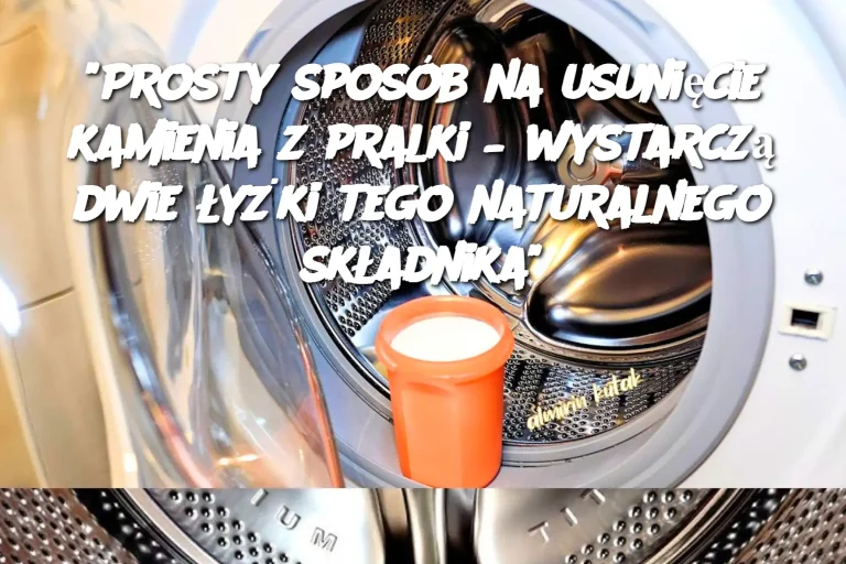 "Prosty sposób na usunięcie kamienia z pralki – wystarczą dwie łyżki tego naturalnego składnika"