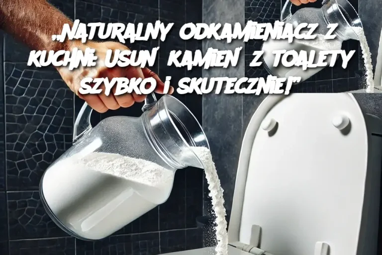 „Naturalny odkamieniacz z kuchni: Usuń kamień z toalety szybko i skutecznie!”