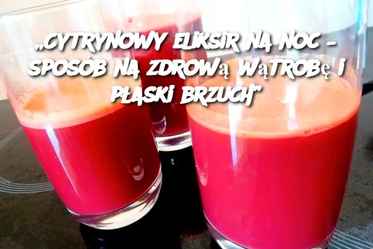 „Cytrynowy eliksir na noc – sposób na zdrową wątrobę i płaski brzuch”