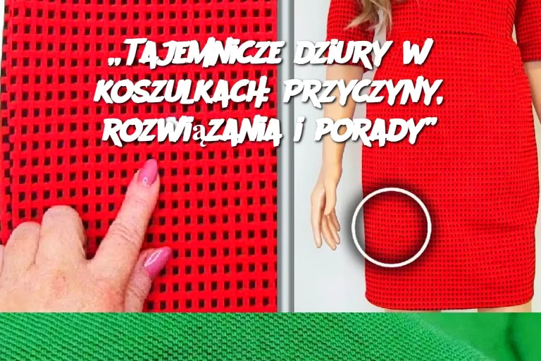 „Tajemnicze dziury w koszulkach: Przyczyny, rozwiązania i porady”