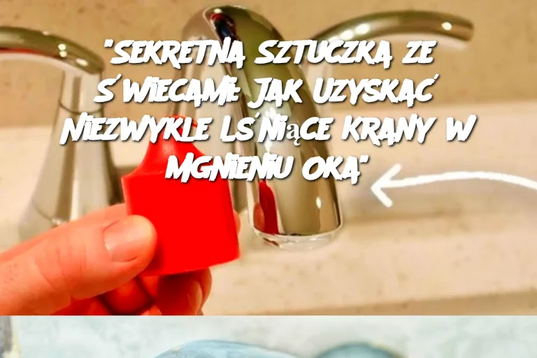 "Sekretna Sztuczka ze Świecami: Jak Uzyskać Niezwykle Lśniące Krany w Mgnieniu Oka"