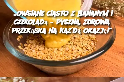 „Owsiane Ciasto z Bananym i Czekoladą – Pyszna, Zdrowa Przekąska na Każdą Okazję!”