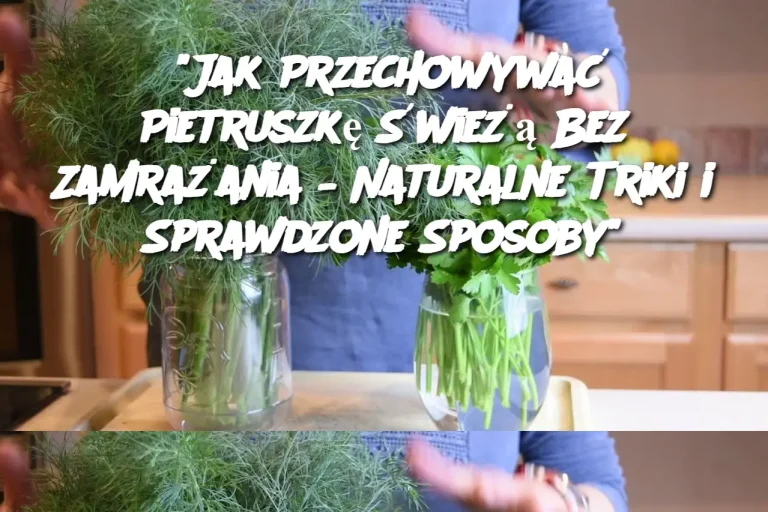 "Jak Przechowywać Pietruszkę Świeżą Bez Zamrażania – Naturalne Triki i Sprawdzone Sposoby"