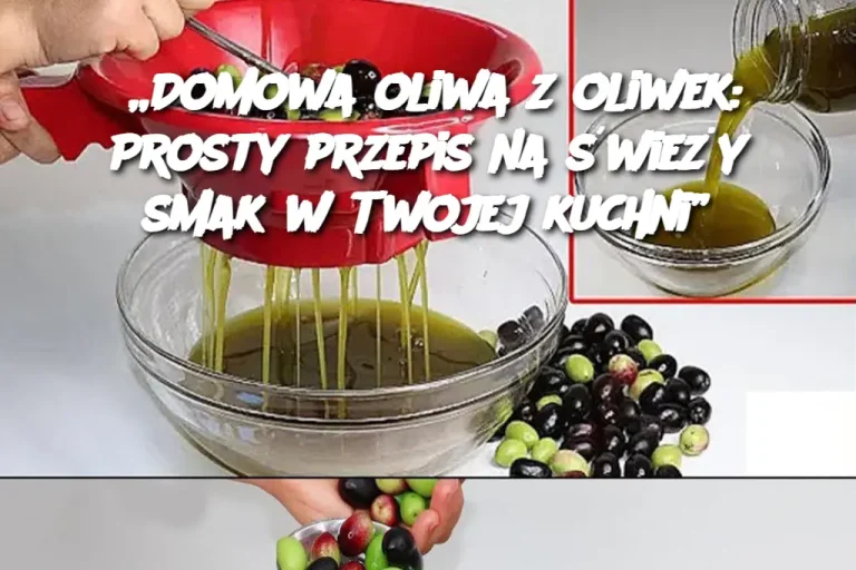 „Domowa oliwa z oliwek: Prosty przepis na świeży smak w Twojej kuchni”