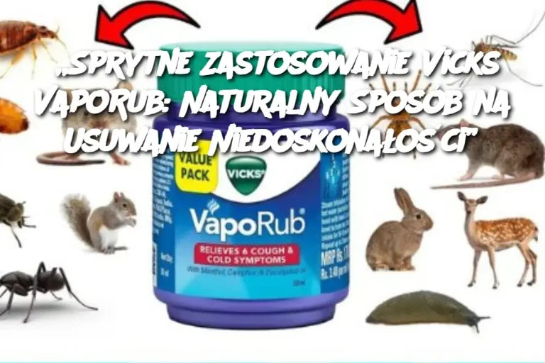 „Sprytne Zastosowanie Vicks VapoRub: Naturalny Sposób na Usuwanie Niedoskonałości”