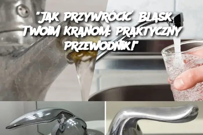 "Jak Przywrócić Blask Twoim Kranom: Praktyczny Przewodnik!"