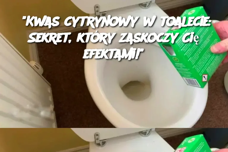 "Kwas cytrynowy w toalecie: Sekret, który zaskoczy Cię efektami!"