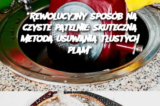 "Rewolucyjny sposób na czyste patelnie: Skuteczna metoda usuwania tłustych plam"