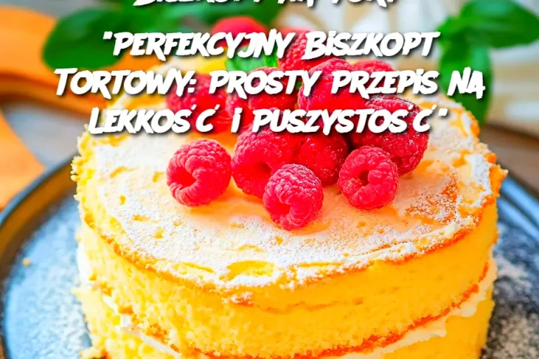 "Perfekcyjny Biszkopt Tortowy: Prosty Przepis na Lekkość i Puszystość"