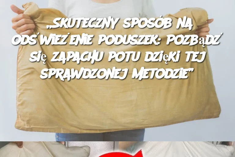 „Skuteczny sposób na odświeżenie poduszek: Pozbądź się zapachu potu dzięki tej sprawdzonej metodzie”