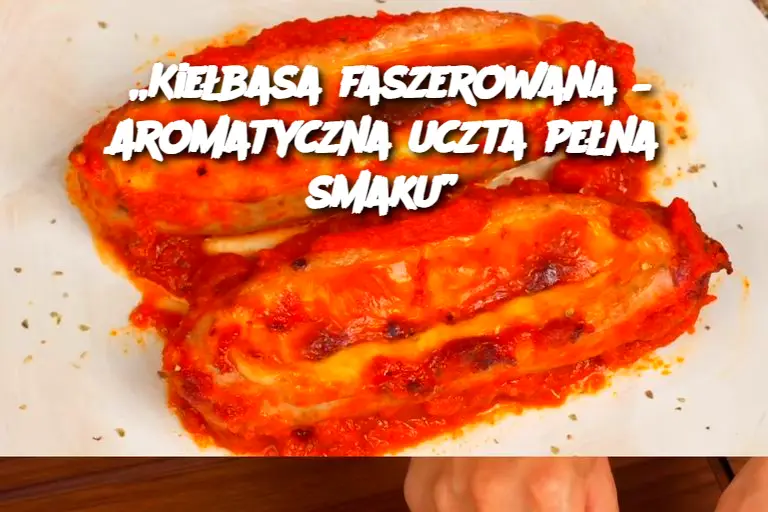 „Kiełbasa faszerowana – Aromatyczna uczta pełna smaku”