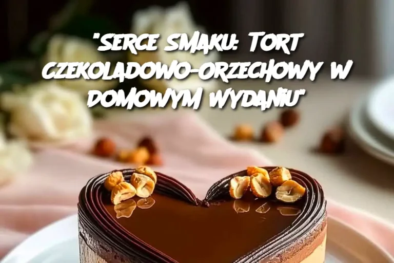 "Serce Smaku: Tort Czekoladowo-Orzechowy w Domowym Wydaniu"