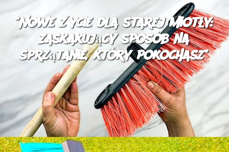 "Nowe życie dla starej miotły: Zaskakujący sposób na sprzątanie, który pokochasz"