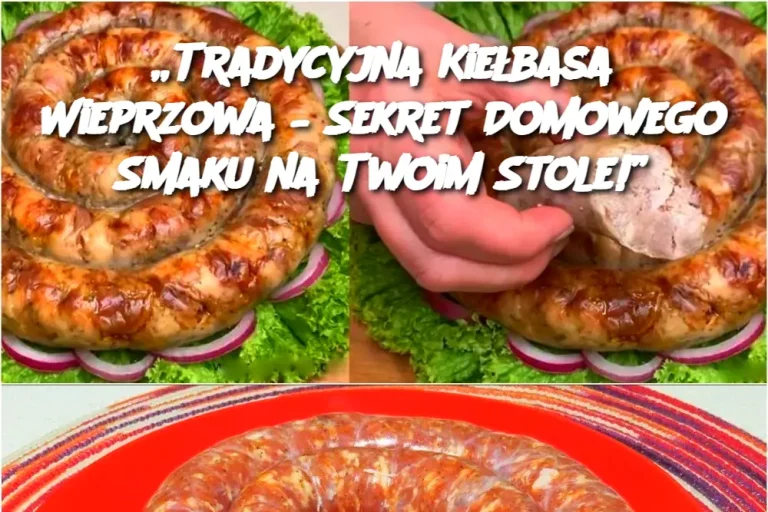 „Tradycyjna Kiełbasa Wieprzowa – Sekret Domowego Smaku na Twoim Stole!”