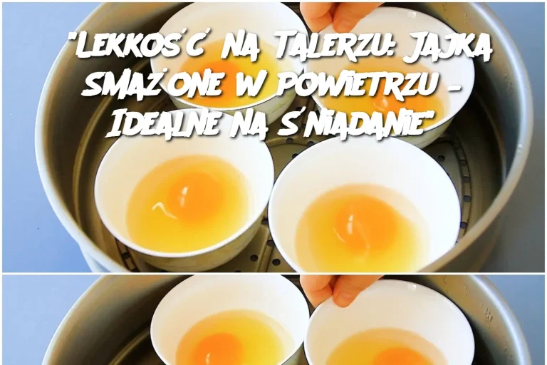 "Lekkość na Talerzu: Jajka Smażone w Powietrzu – Idealne na Śniadanie"