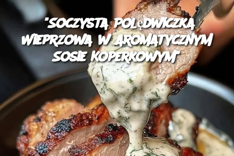 "Soczysta Polędwiczka Wieprzowa w Aromatycznym Sosie Koperkowym"