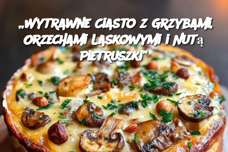 „Wytrawne Ciasto z Grzybami, Orzechami Laskowymi i Nutą Pietruszki”