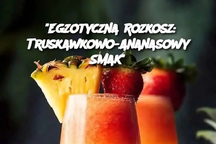 "Egzotyczna Rozkosz: Truskawkowo-Ananasowy Smak"