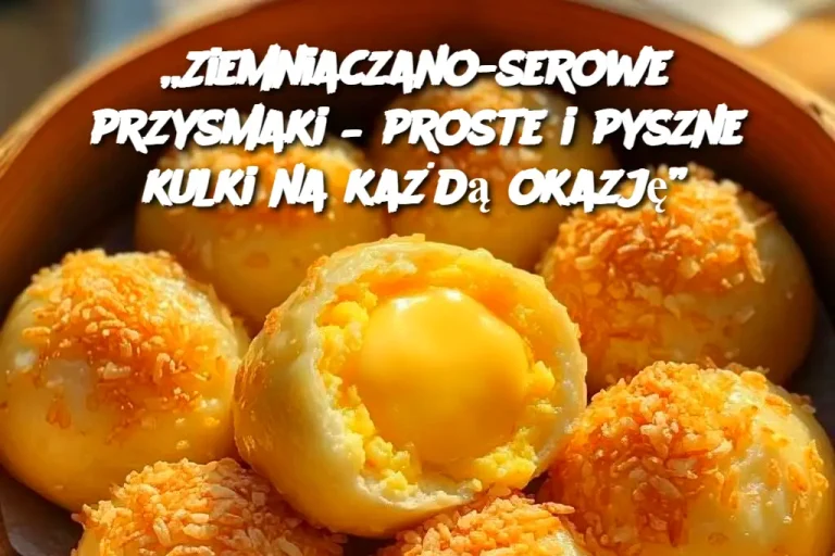 „Ziemniaczano-serowe przysmaki – proste i pyszne kulki na każdą okazję”