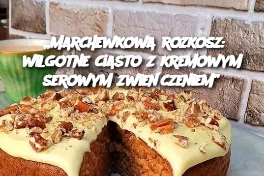 „Marchewkowa rozkosz: wilgotne ciasto z kremowym serowym zwieńczeniem”