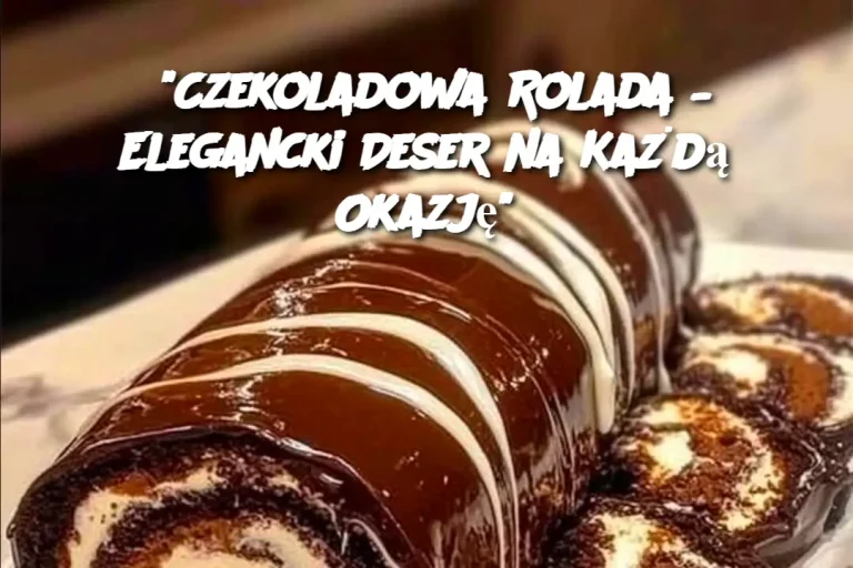 "Czekoladowa Rolada – Elegancki Deser na Każdą Okazję"