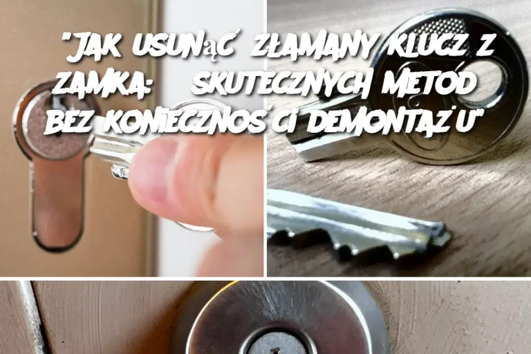 "Jak usunąć złamany klucz z zamka: 5 skutecznych metod bez konieczności demontażu"