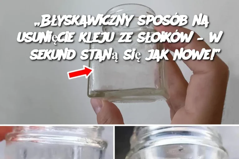 „Błyskawiczny sposób na usunięcie kleju ze słoików – w 5 sekund staną się jak nowe!”