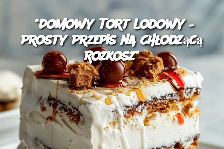 "Domowy Tort Lodowy – Prosty Przepis na Chłodzącą Rozkosz"