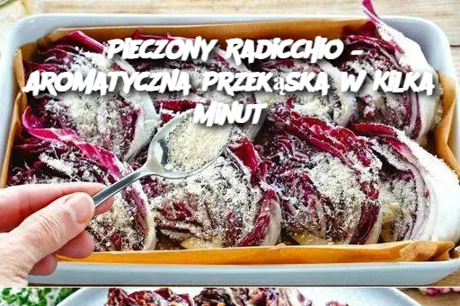 Pieczony Radicchio – Aromatyczna Przekąska w Kilka Minut