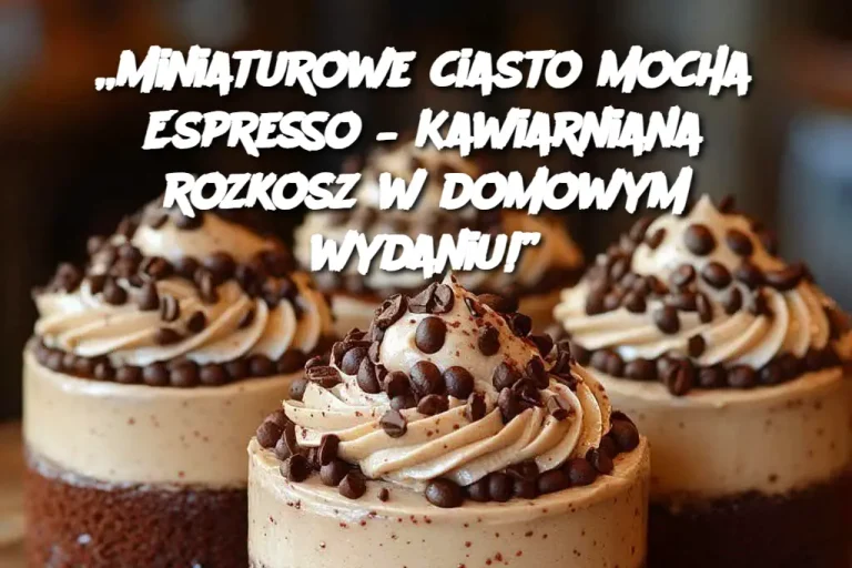 „Miniaturowe ciasto Mocha Espresso – Kawiarniana rozkosz w domowym wydaniu!”