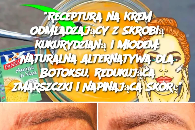 "Receptura na Krem Odmładzający z Skrobią Kukurydzianą i Miodem: Naturalna Alternatywa dla Botoksu, Redukująca Zmarszczki i Napinająca Skórę"