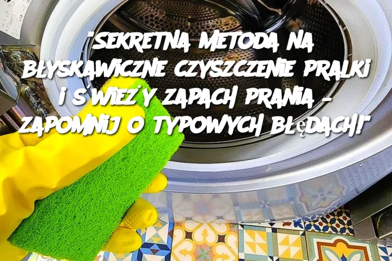 "Sekretna metoda na błyskawiczne czyszczenie pralki i świeży zapach prania – zapomnij o typowych błędach!"