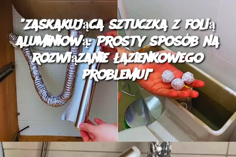 "Zaskakująca sztuczka z folią aluminiową: Prosty sposób na rozwiązanie łazienkowego problemu!"