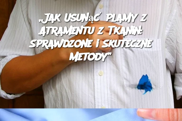 „Jak Usunąć Plamy z Atramentu z Tkanin: Sprawdzone i Skuteczne Metody”