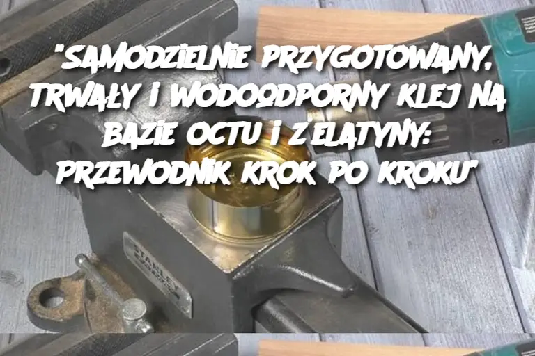 "Samodzielnie przygotowany, trwały i wodoodporny klej na bazie octu i żelatyny: Przewodnik krok po kroku"