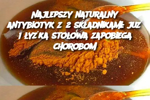 Najlepszy naturalny antybiotyk z 2 składnikami: już 1 łyżka stołowa zapobiega chorobom