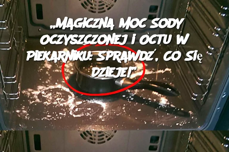 „Magiczna Moc Sody Oczyszczonej i Octu w Piekarniku: Sprawdź, Co Się Dzieje!”