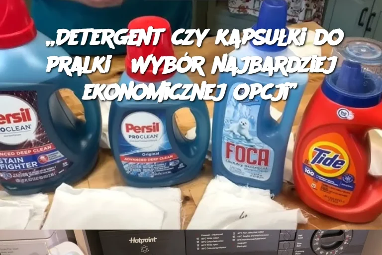 „Detergent czy kapsułki do pralki? Wybór najbardziej ekonomicznej opcji”