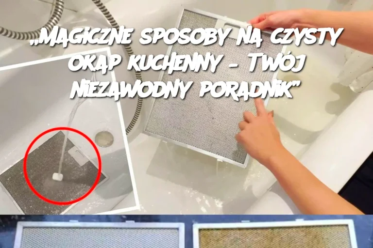 „Magiczne sposoby na czysty okap kuchenny – Twój niezawodny poradnik”