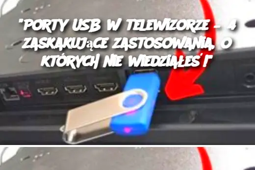 "Porty USB w telewizorze – 4 zaskakujące zastosowania, o których nie wiedziałeś!"