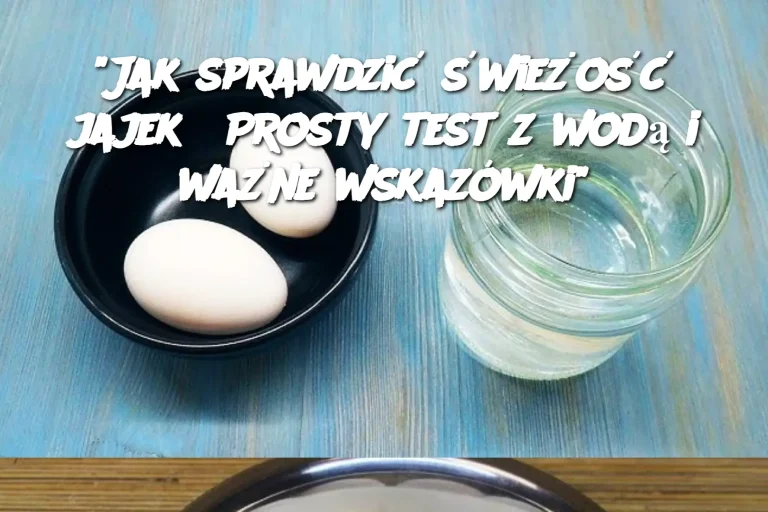 "Jak sprawdzić świeżość jajek? Prosty test z wodą i ważne wskazówki"