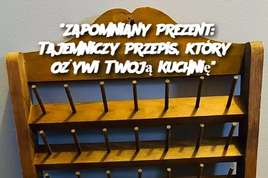 "Zapomniany Prezent: Tajemniczy Przepis, który Ożywi Twoją Kuchnię"