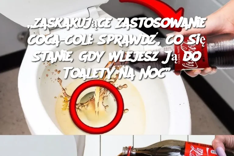 „Zaskakujące Zastosowanie Coca-Coli: Sprawdź, Co Się Stanie, Gdy Wlejesz Ją do Toalety na Noc”