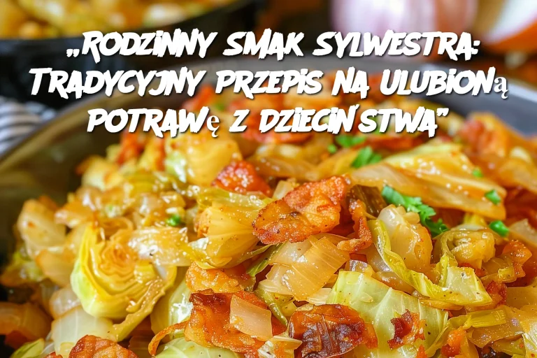 „Rodzinny Smak Sylwestra: Tradycyjny Przepis na Ulubioną Potrawę z Dzieciństwa”