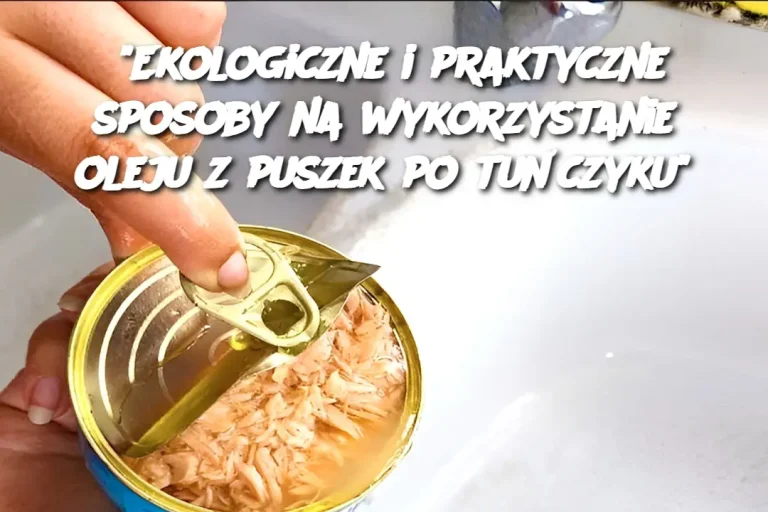 "Ekologiczne i praktyczne sposoby na wykorzystanie oleju z puszek po tuńczyku"