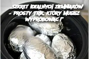 „Sekret idealnych ziemniaków – prosty trik, który musisz wypróbować!”