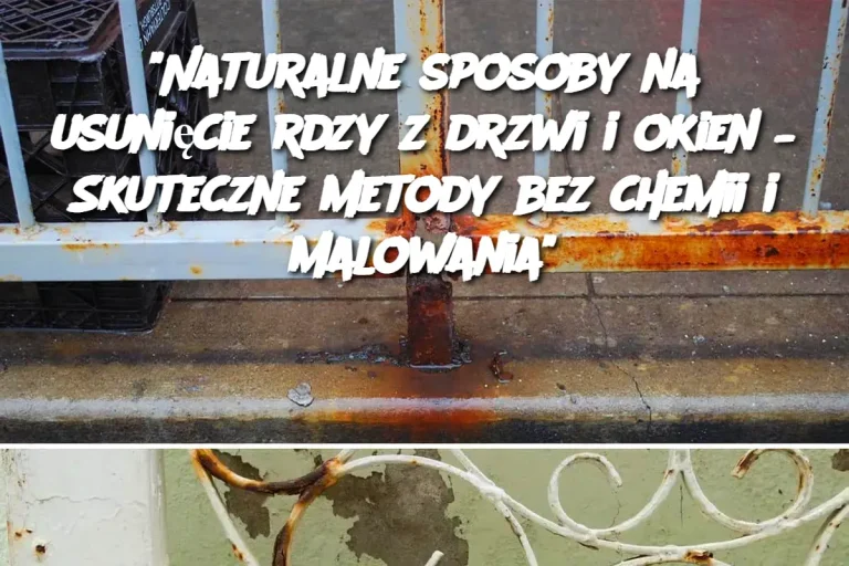 "Naturalne sposoby na usunięcie rdzy z drzwi i okien – Skuteczne metody bez chemii i malowania"